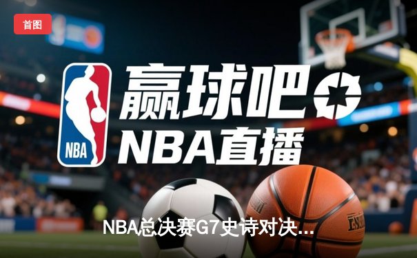 NBA总决赛G7史诗对决：丹佛掘金加时险胜迈阿密热火成功卫冕