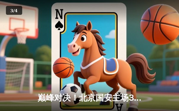 巅峰对决！北京国安主场3-2险胜上海海港，张玉宁梅开二度闪耀工体 - 3