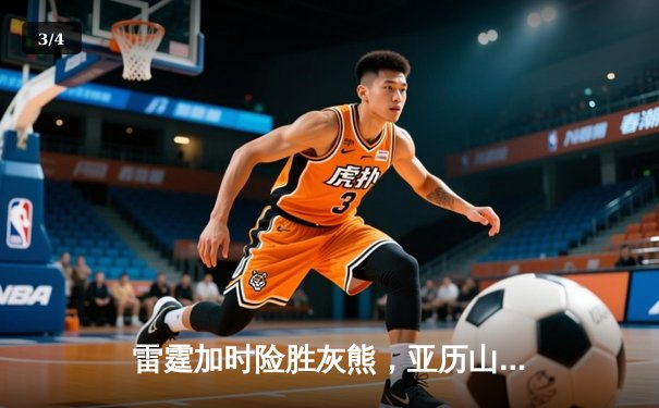 雷霆加时险胜灰熊，亚历山大42分创赛季新高，切特关键封盖锁定胜局 - 3