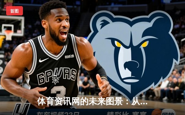 体育资讯网的未来图景：从信息聚合到沉浸式体验的变革