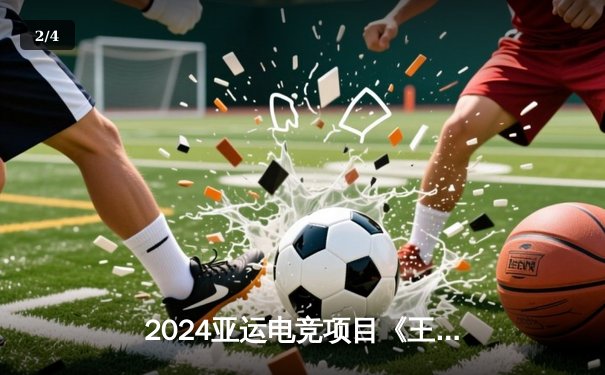 2024亚运电竞项目《王者荣耀》决赛：中国队3-1力克马来西亚队成功卫冕 - 2