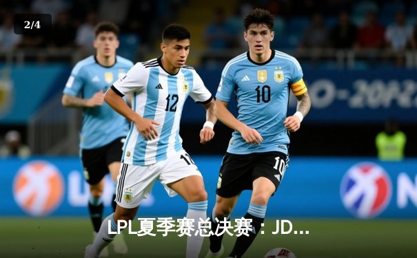 LPL夏季赛总决赛：JDG鏖战五局险胜BLG，Knight沙皇关键推助队卫冕 - 2