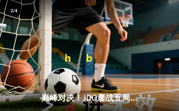 巅峰对决！JDG鏖战五局险胜T1，369关键团战定乾坤挺进季中冠军赛决赛 - 2