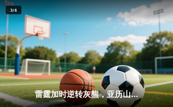 雷霆加时逆转灰熊，亚历山大42分创赛季新高 - 3