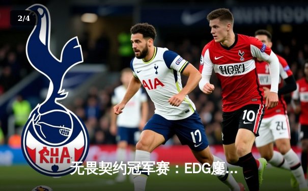 无畏契约冠军赛：EDG鏖战五局力克GEN，亚洲之光闪耀全球总决赛 - 2